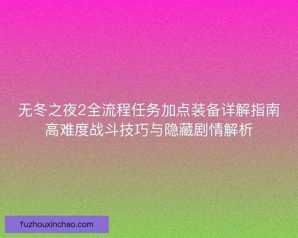 无冬之夜2全流程任务加点装备详解指南高难度战斗技巧与隐藏剧情解析